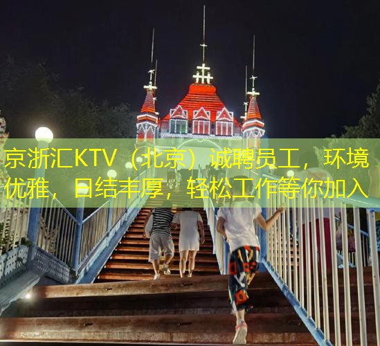 京浙汇KTV（北京）诚聘员工，环境优雅，日结丰厚，轻松工作等你加入