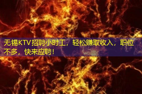 无锡KTV招聘小时工，轻松赚取收入，职位不多，快来应聘！