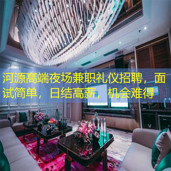 河源高端夜场兼职礼仪招聘，面试简单，日结高薪，机会难得