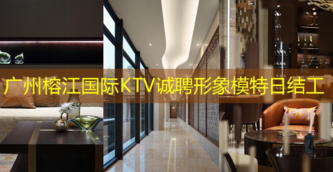 广州榕江国际KTV诚聘形象模特日结工