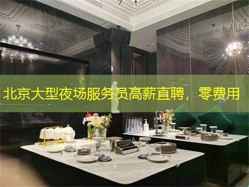北京大型夜场服务员高薪直聘，零费用