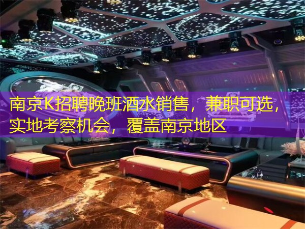 南京K招聘晚班酒水销售，兼职可选，实地考察机会，覆盖南京地区
