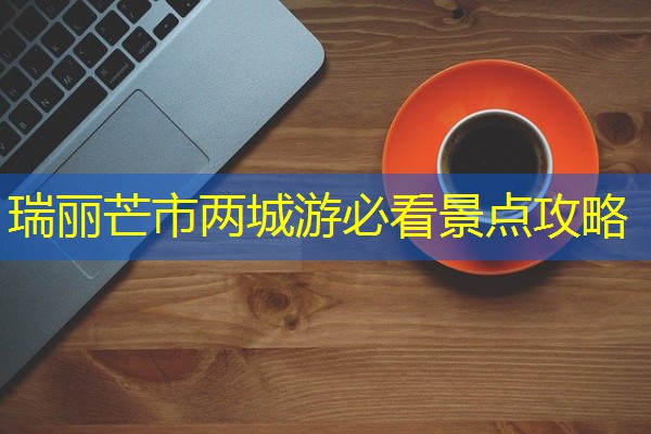 瑞丽芒市两城游必看景点攻略
