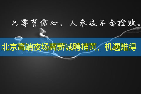 北京高端夜场高薪诚聘精英，机遇难得