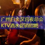 广州白金汉宫夜总会KTV酒水促销招聘