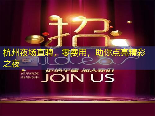杭州夜场直聘，零费用，助你点亮精彩之夜