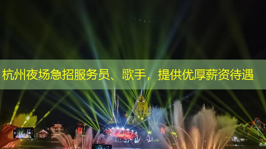 杭州夜场急招服务员、歌手，提供优厚薪资待遇