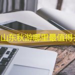 10月山东秋游哪里最值得去？