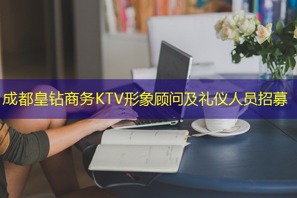 成都皇钻商务KTV形象顾问及礼仪人员招募