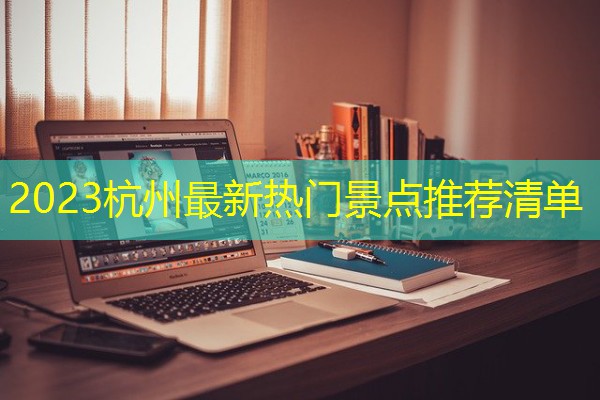 2023杭州最新热门景点推荐清单