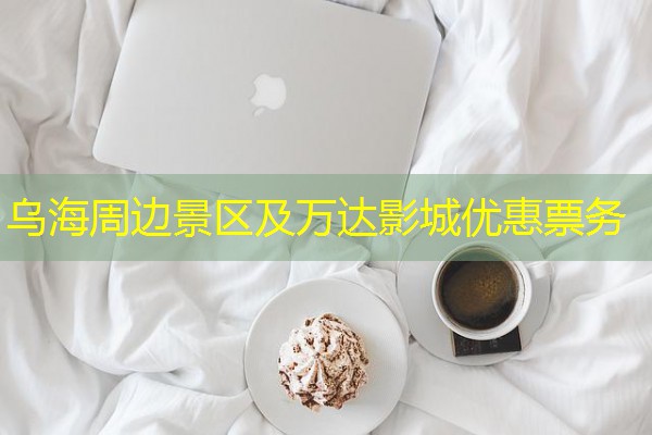 乌海周边景区及万达影城优惠票务