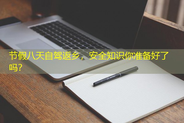 节假八天自驾返乡,安全知识你准备好了吗?