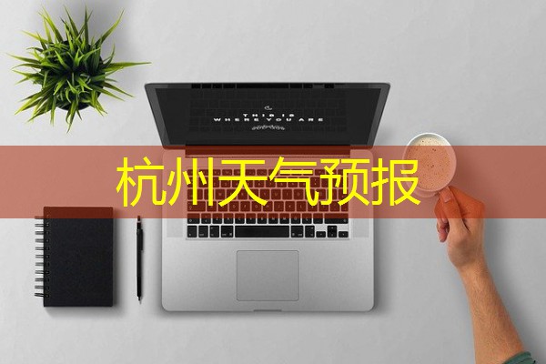 杭州天气预报 杭州天气预报