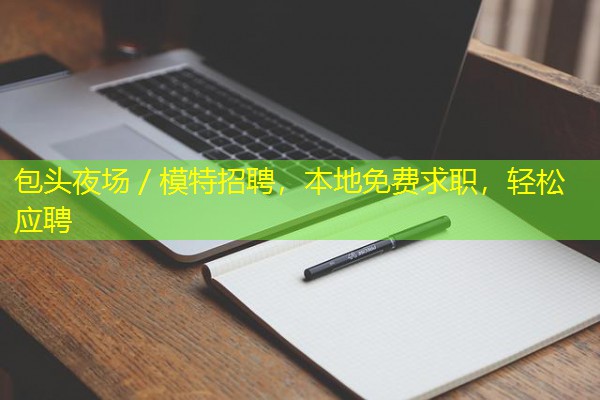 包头夜场/模特招聘,本地免费求职,轻松应聘 包头夜场/模特招聘,本地免费求职,轻松应聘