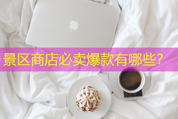 景区商店必卖爆款有哪些?