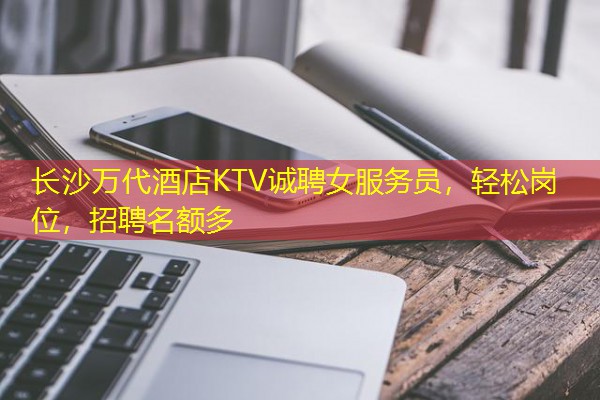 长沙万代酒店KTV诚聘女服务员,轻松岗位,招聘名额多 长沙万代酒店KTV诚聘女服务员,轻松岗位,招聘名额多