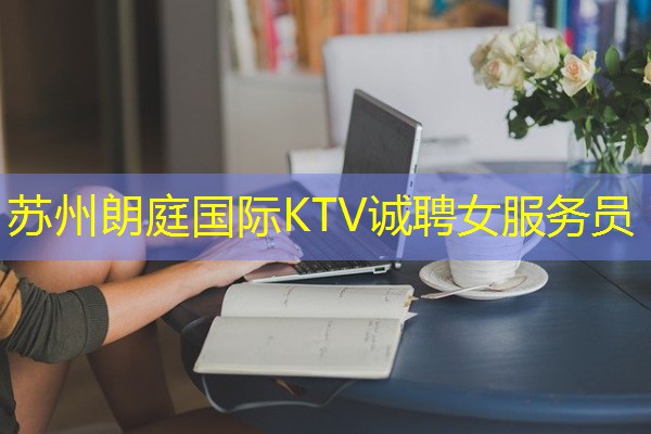苏州朗庭国际KTV诚聘女服务员 苏州朗庭国际KTV诚聘女服务员