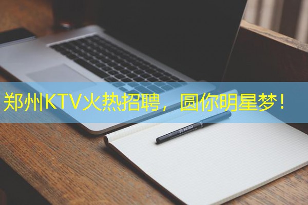 郑州KTV火热招聘,圆你明星梦!