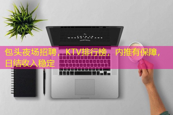 包头夜场招聘,KTV排行榜,内推有保障,日结收入稳定 包头夜场招聘,KTV排行榜,内推有保障,日结收入稳定