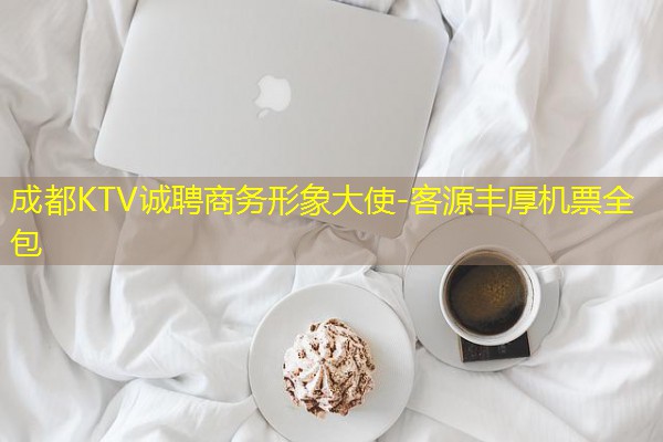 成都KTV诚聘商务形象大使-客源丰厚机票全包 成都KTV诚聘商务形象大使-客源丰厚机票全包