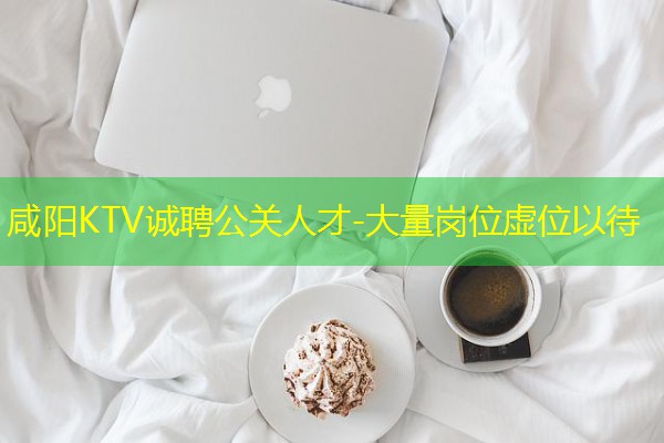 咸阳KTV诚聘公关人才-大量岗位虚位以待