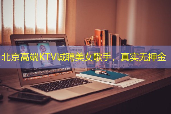 北京高端KTV诚聘美女歌手，真实无押金