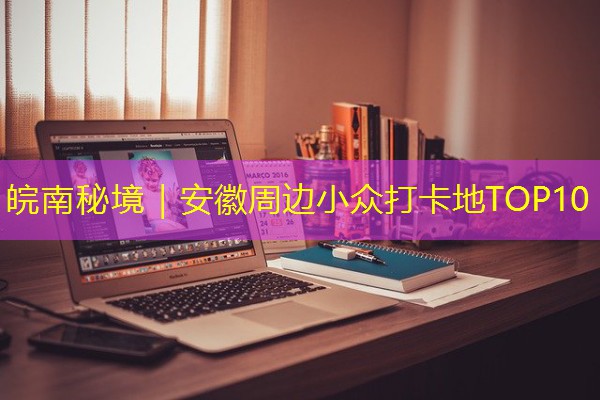 皖南秘境|安徽周边小众打卡地TOP10 皖南秘境|安徽周边小众打卡地TOP10