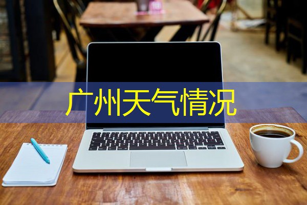 广州天气情况 广州天气情况
