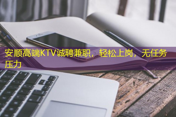安顺高端KTV诚聘兼职,轻松上岗,无任务压力 安顺高端KTV诚聘兼职,轻松上岗,无任务压力
