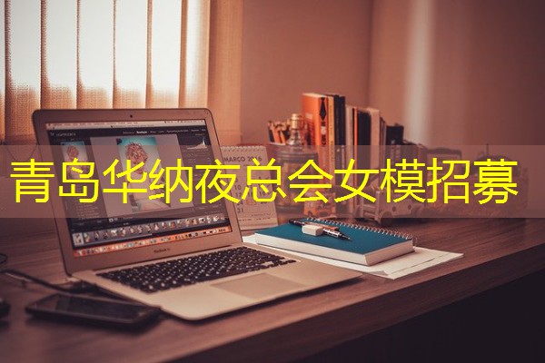 青岛华纳夜总会女模招募 青岛华纳夜总会女模招募