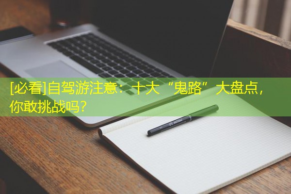 [必看]自驾游注意：十大“鬼路”大盘点，你敢挑战吗？