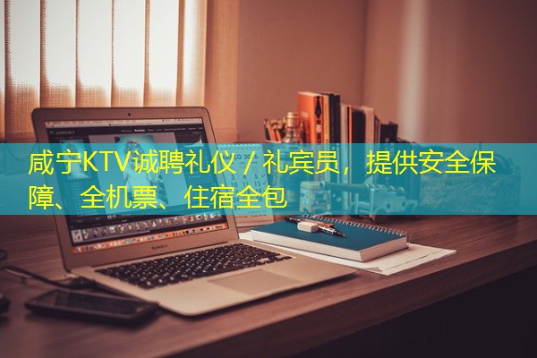 咸宁KTV诚聘礼仪/礼宾员,提供安全保障、全机票、住宿全包