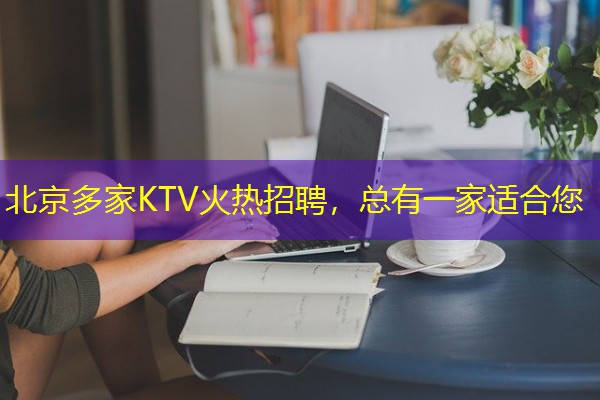 北京多家KTV火热招聘,总有一家适合您
