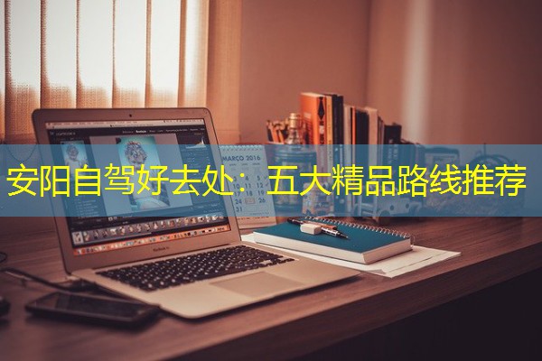 安阳自驾好去处:五大精品路线推荐