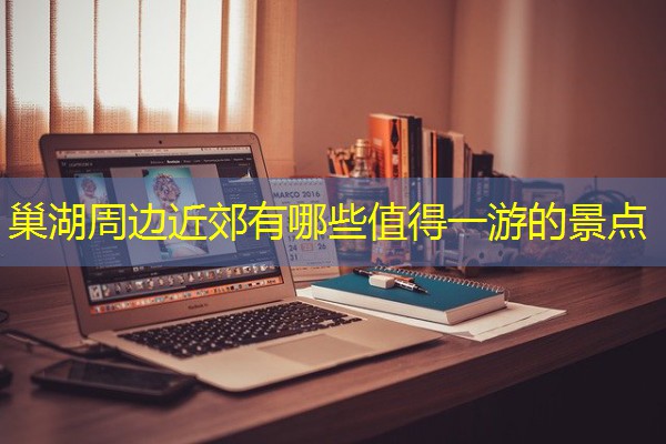 巢湖周边近郊有哪些值得一游的景点